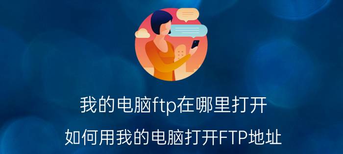 我的电脑ftp在哪里打开 如何用我的电脑打开FTP地址？